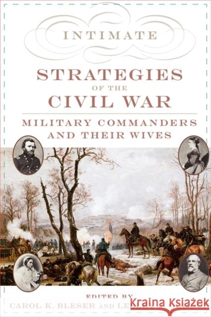 Intimate Strategies of the Civil War: Military Commanders and Their Wives Bleser, Carol K. 9780195330854 Oxford University Press, USA