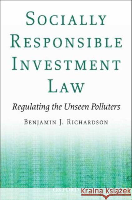 Socially Responsible Investment Law: Regulating the Unseen Polluters Richardson, Benjamin J. 9780195333459 Oxford University Press, USA