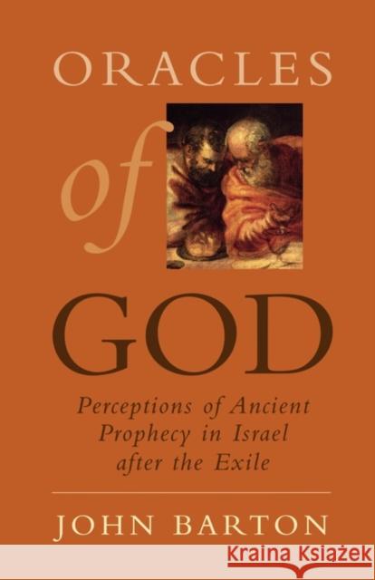 Oracles of God: Perceptions of Ancient Prophecy in Israel After the Exile Barton, John 9780195334357 Oxford University Press, USA