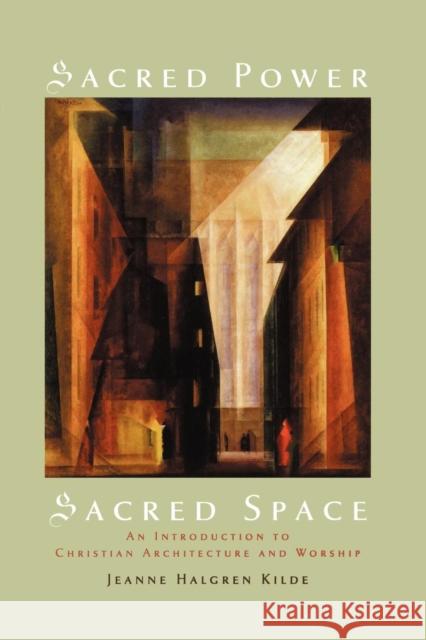 Sacred Power, Sacred Space: An Introduction to Christian Architecture and Worship Kilde, Jeanne Halgren 9780195336061