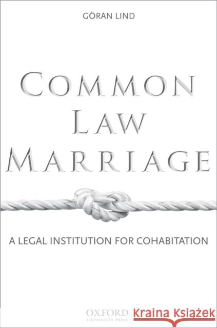 Common Law Marriage: A Legal Institution for Cohabitation Lind, Goran 9780195366815 Oxford University Press, USA