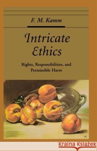 Intricate Ethics: Rights, Responsibilities, and Permissable Harm Kamm, F. M. 9780195371956 Oxford University Press, USA