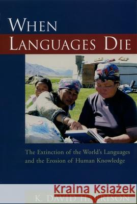 When Languages Die: The Extinction of the World's Languages and the Erosion of Human Knowledge K. David Harrison 9780195372069 0