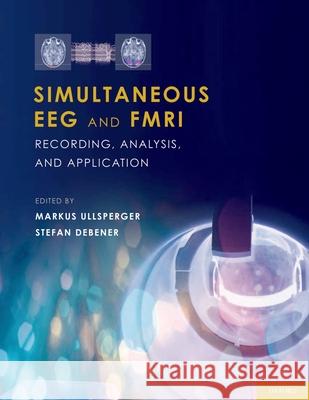 Simultaneous Eeg and Fmri: Recording, Analysis, and Application Markus Ullsperger Stefan Debener 9780195372731 Oxford University Press, USA