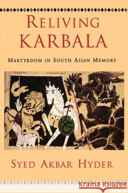 Reliving Karbala: Martyrdom in South Asian Memory Hyder, Syed Akbar 9780195373028 Oxford University Press, USA