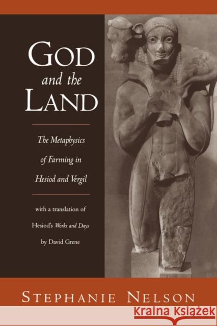 God and the Land: The Metaphysics of Farming in Hesiod and Vergil Nelson, Stephanie 9780195373349 Oxford University Press, USA