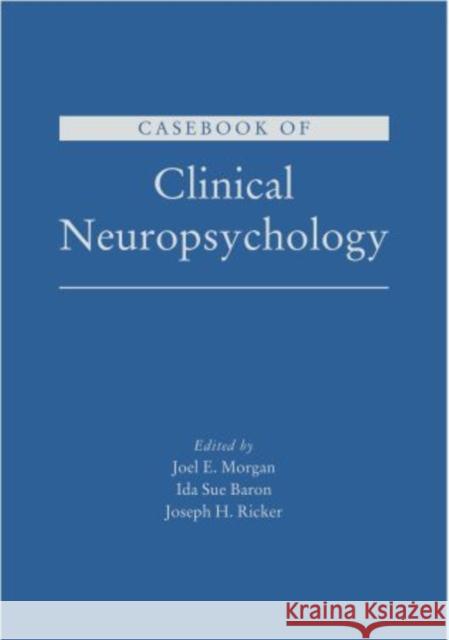 Casebook of Clinical Neuropsychology Joel E. Morgan Ida Sue Baron Joseph H. Ricker 9780195374254 Oxford University Press Inc