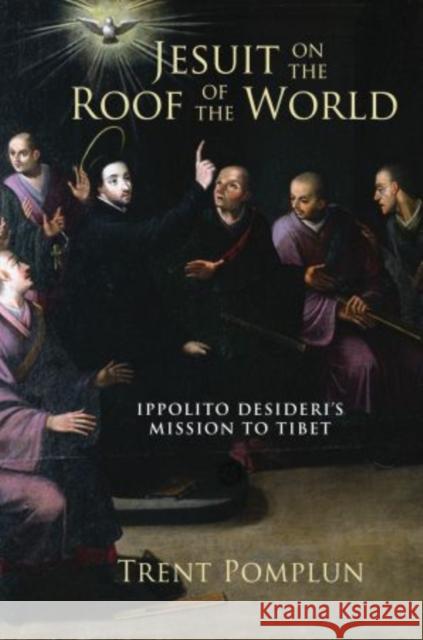 Jesuit on the Roof of the World: Ippolito Desideri's Mission to Eighteenth-Century Tibet Pomplun, Trent 9780195377866