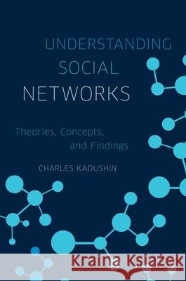 Understanding Social Networks: Theories, Concepts, and Findings Kadushin, Charles 9780195379471 