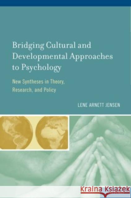 Bridging Cultural and Developmental Approaches to Psychology: New Syntheses in Theory, Research, and Policy Jensen, Lene Arnett 9780195383430