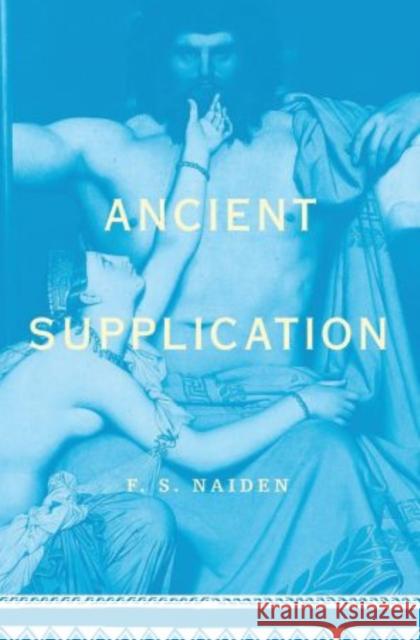 Ancient Supplication Fred Naiden 9780195385984 Oxford University Press, USA
