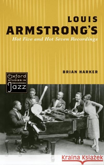 Louis Armstrong's Hot Five and Hot Seven Recordings Brian Harker 9780195388411