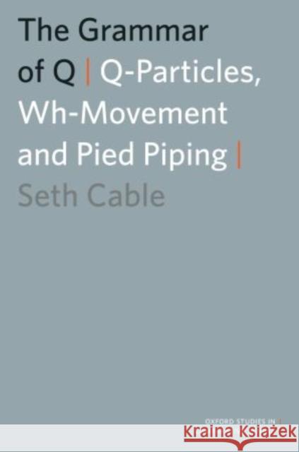 The Grammar of Q: Q-Particles, Wh-Movement, and Pied-Piping Cable, Seth 9780195392272 Oxford University Press, USA