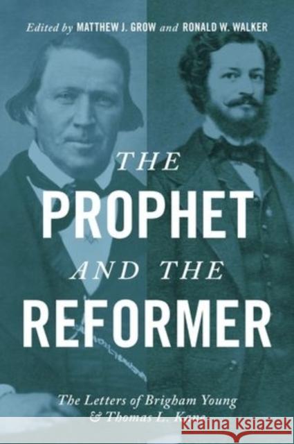 The Prophet and the Reformer: The Letters of Brigham Young and Thomas L. Kane Matthew J. Grow Ronald W. Walker 9780195397734