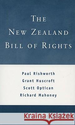 The New Zealand Bill of Rights Paul Rishworth Grant Huscroft Scott Optican 9780195583618 Oxford University Press, USA