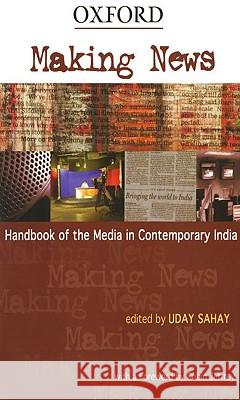 Making News: Handbook of the Media in Contemporary India Uday Sahay 9780195684582