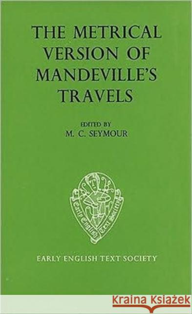 The Metrical Version of Mandeville's Travels: From the Unique Manuscript in the Conventry Corporation Record Office M. C. Seymour John Mandeville 9780197222713