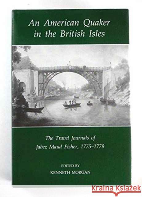 An American Quaker in the British Isles : The Travel Journals of Jabez Maud Fisher, 1775-1779 Morgan 9780197260968