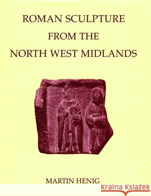 Roman Sculpture from the North West Midlands Martin Henig Graham Webster Thomas Blagg 9780197262900