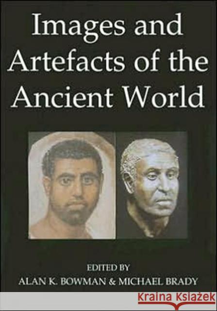 Images and Artefacts of the Ancient World Alan K. Bowman Michael Brady 9780197262962