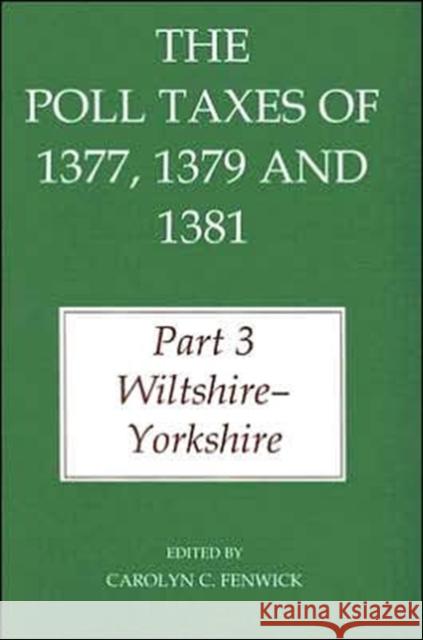 The Poll Taxes of 1377, 1379, and 1381: Part 3: Wiltshire-Yorkshire Fenwick, Carolyn C. 9780197263365 British Academy and the Museums