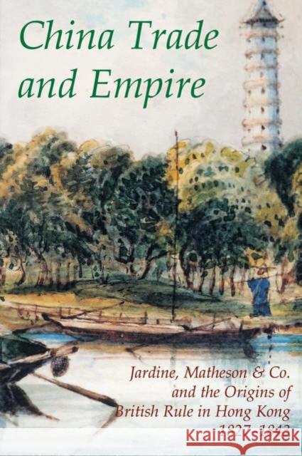 China Trade and Empire: Jardine, Matheson & Co. and the Origins of British Rule in Hong Kong, 1827-1843 Le Pichon, Alain 9780197263372 British Academy and the Museums