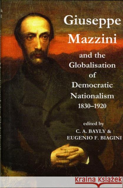 Giuseppe Mazzini and the Globalization of Democratic Nationalism, 1830-1920 Christopher Alan Bayly Christopher Alan Bayly E. F. Biagini 9780197264317