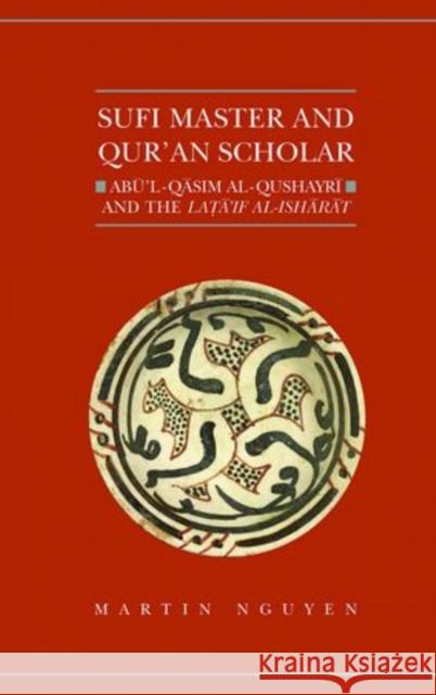 Sufi Master and Qur'an Scholar: AB Ul-Qasim Al-Qushayr I and the Lata'if Al-Ish AR at Nguyen, Martin 9780197265130