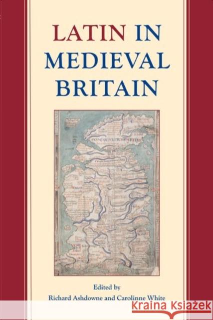 Latin in Medieval Britain Richard Ashdowne Carolinne White 9780197266083 Oxford University Press, USA