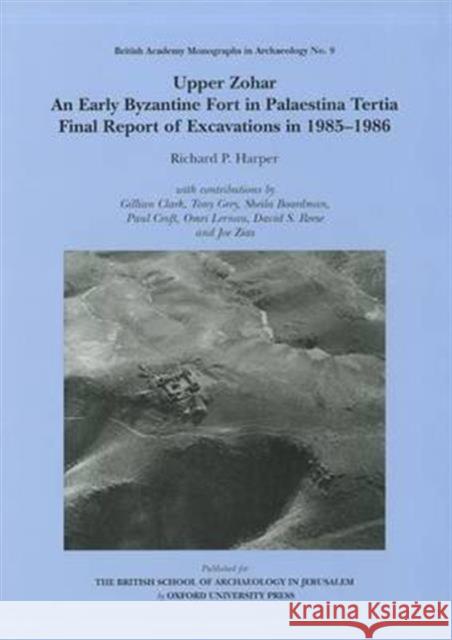 Upper Zohar, an Early Byzantine Fort in Palaestina Tertia: Final Report of Excavations in 1985-1986 Harper, Richard P. 9780197270080