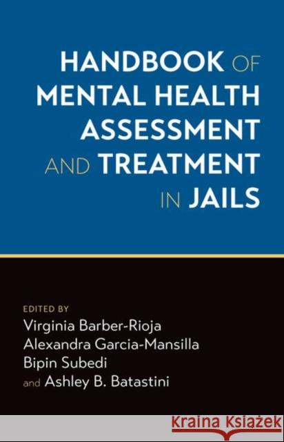 Handbook of Mental Health Assessment and Treatment in Jails Virginia Barber-Rioja Alexandra Garcia-Mansilla Bipin Subedi 9780197524794