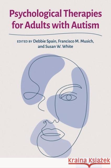 Psychological Therapies for Adults with Autism Debbie Spain Francisco M. Musich Susan W. White 9780197548462 Oxford University Press, USA