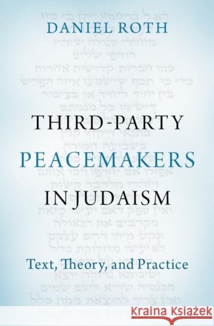 Third-Party Peacemakers in Judaism: Text, Theory, and Practice Daniel Roth 9780197566770