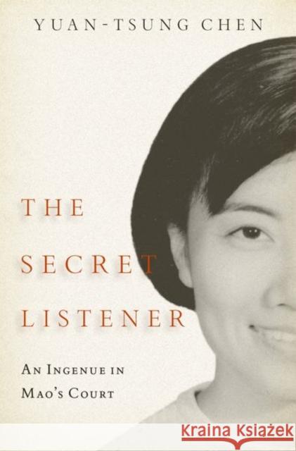The Secret Listener: An Ingenue in Mao's Court Yuan-Tsung Chen 9780197573341