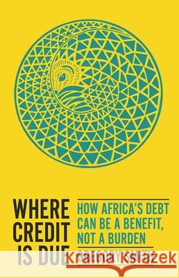 Where Credit Is Due: How Africa's Debt Can Be a Benefit, Not a Burden Gregory Smith 9780197619971