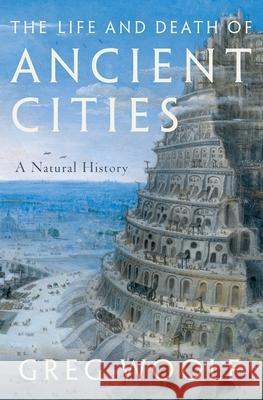 The Life and Death of Ancient Cities: A Natural History Greg Woolf 9780197621837