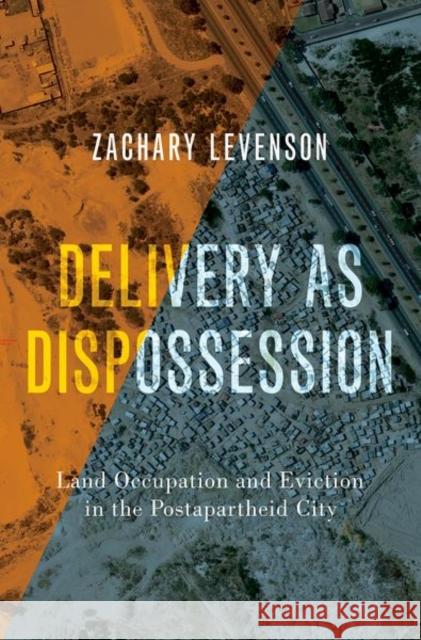 Delivery as Dispossession: Land Occupation and Eviction in the Postapartheid City Levenson, Zachary 9780197629253 Oxford University Press Inc