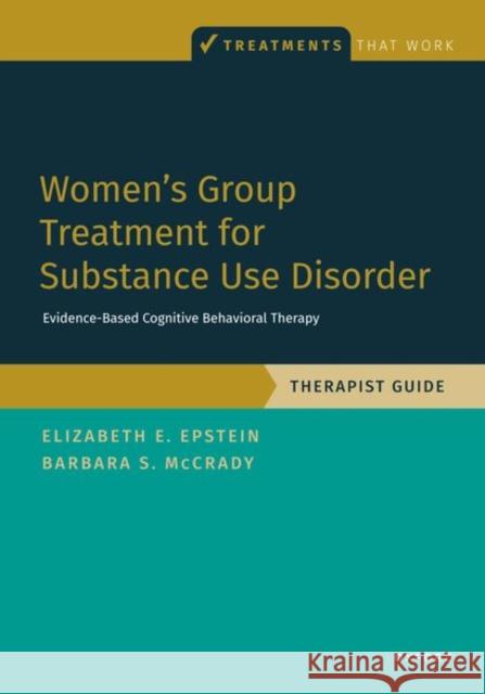 Women\'s Group Treatment for Substance Use Disorder: Therapist Guide Elizabeth E. Epstein Barbara S. McCrady 9780197655085