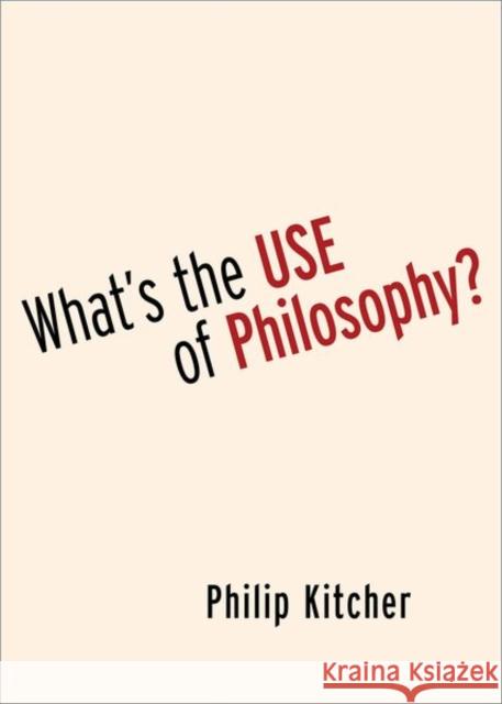 What's the Use of Philosophy? Philip (John Dewey Professor Emeritus of Philosophy, John Dewey Professor Emeritus of Philosophy, Columbia University) K 9780197657249