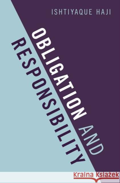 Obligation and Responsibility Ishtiyaque (Professor of Philosophy, Professor of Philosophy, University of Calgary) Haji 9780197657829