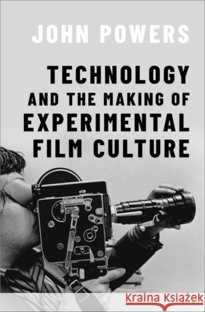Technology and the Making of Experimental Film Culture Powers 9780197683385