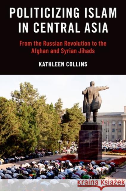 Politicizing Islam in Central Asia: From the Russian Revolution to the Afghan and Syrian Jihads Kathleen (Associate Professor of Political Science, Associate Professor of Political Science, University of Minnesota) C 9780197685068