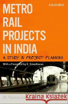 Metro Rail Projects in India: A Study in Project Planning M. Ramachandran 9780198073987