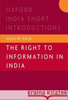 The Right to Information in India Sudhir Naib Naib Sudhir 9780198089353 Oxford University Press, USA
