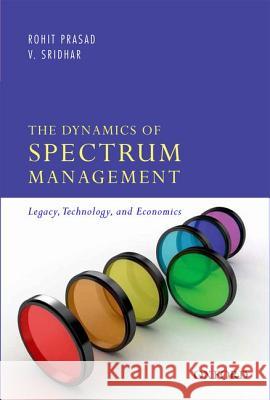 The Dynamics of Spectrum Management: Legacy, Technology, and Economics Rohit Prasad Varadharajan Sridhar 9780198099789 Oxford University Press, USA