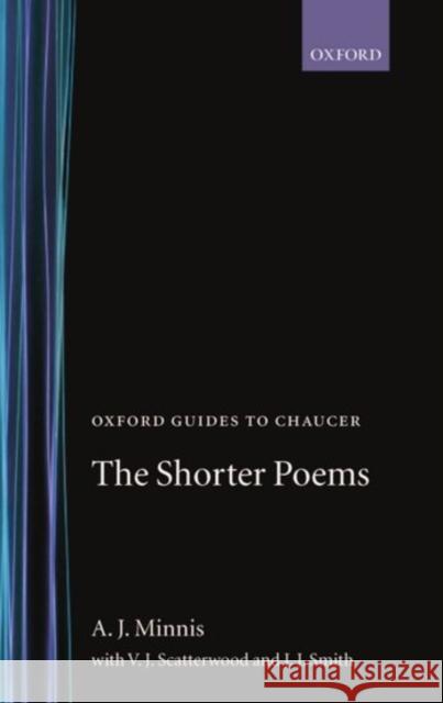 Oxford Guides to Chaucer: The Shorter Poems Alastair J. Minnis A. J. Minnis V. J. Scattergood 9780198111931