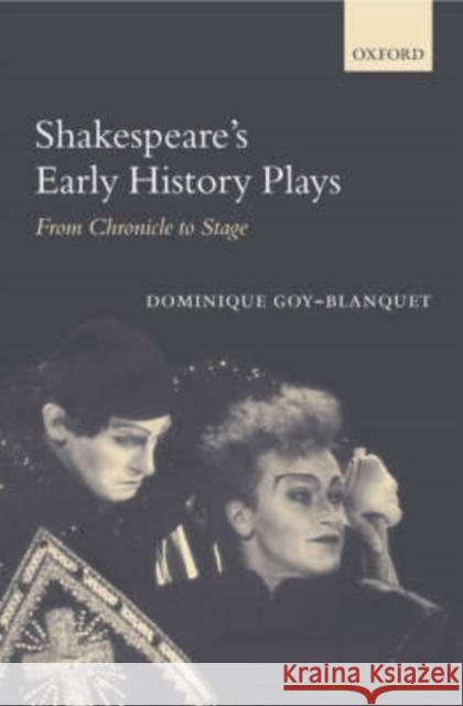 Shakespeare's Early History Plays: From Chronicle to Stage Goy-Blanquet, Dominique 9780198119876 Oxford University Press, USA