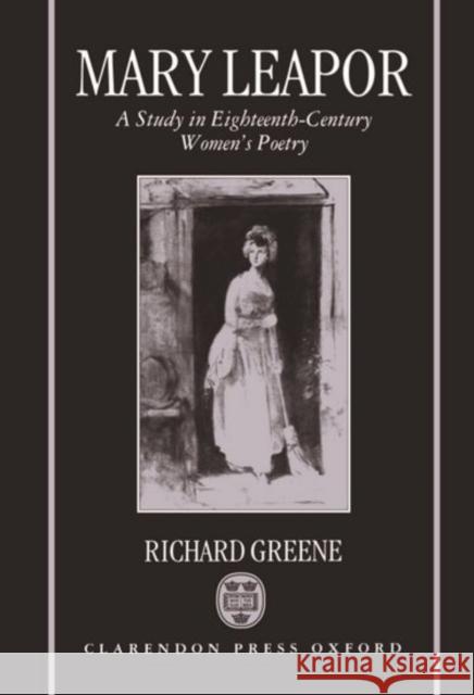Mary Leapor: A Study in Eighteenth-Century Women's Poetry Greene, Richard 9780198119883