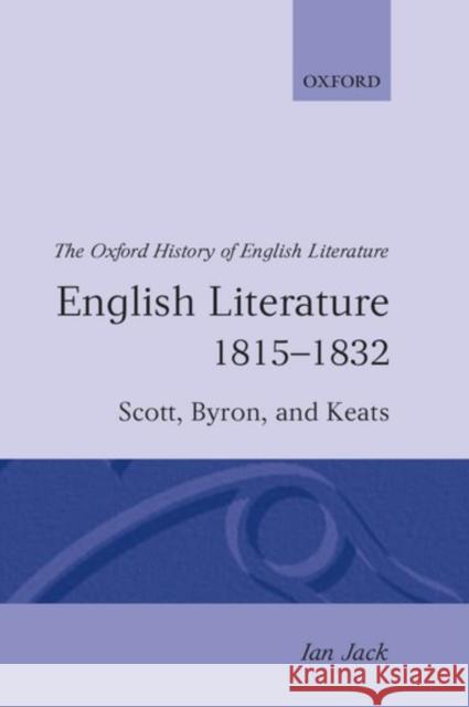 English Literature 1815-1832: Scott, Byron, and Keats Jack, Ian 9780198122388 Clarendon Press