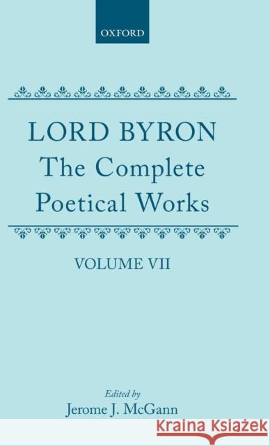 The Complete Poetical Works: Volume VII Byron 9780198123286 Oxford University Press